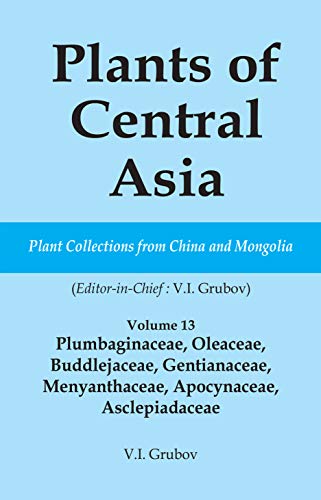 Plants of Central Asia - Plant Collection from China and Mongolia Vol. 13: Plumbaginaceae, Oleaceae, Buddlejaceae, Gentianaceae, Menyanthaceae, Apocynaceae, Asclepiadaceae (English Edition)