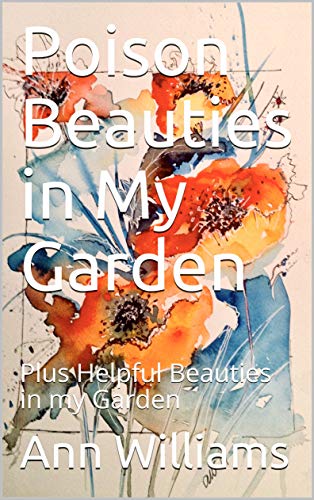 Poison Beauties in My Garden: Plus Helpful Beauties in my Garden (English Edition)