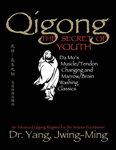 Qigong, The Secret of Youth: Da Mo's Muscle/Tendon Changing and Marrow/Brain Washing Classics: Da Mo's Muscle/tendon and Marrow/brain Washing Classics