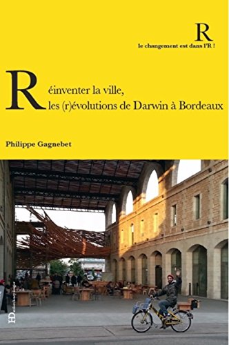 Reinventer la ville : les (r)evolutions de darwin a bordeaux (Le changement est dans l'R !)