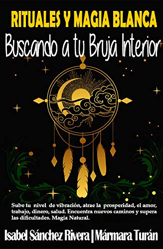 Rituales y Magia Blanca. Buscando a tu Bruja interior: Sube tu nivel de vibración, atrae la prosperidad, amor, trabajo, dinero, salud. Encuentra nuevos ... las dificultades. (Aprender y Regalar nº 5)