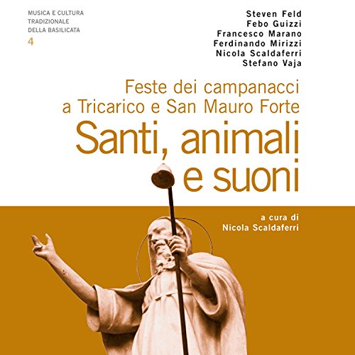 Santi, animali e suoni. Feste dei campanacci a Tricarico e San Mauro Forte. Musica e cultura tradizionale della Basilicata 4 (A cura di Nicola Scaldaferri)