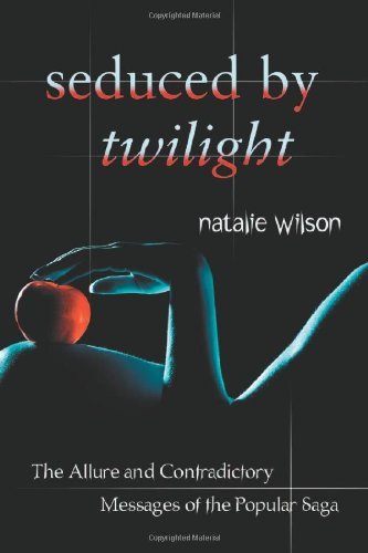 Seduced by Twilight: The Allure and Contradictory Messages of the Popular Saga (English Edition)