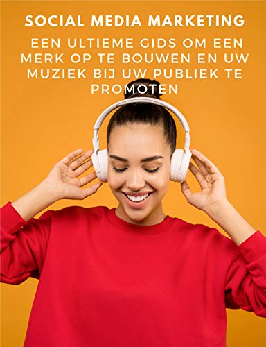 Social Media Marketing: een ultieme gids om een merk op te bouwen en uw muziek bij uw publiek te promoten (Dutch Edition)