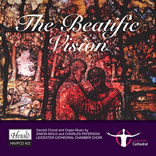 The Beatific Vision (Sacred Choral and Organ Music by Simon Mold and Charles Paterson)