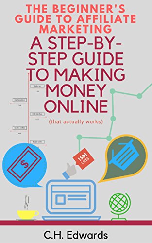 The Beginner's Guide to Affiliate Marketing: A Step-By-Step Guide To Making Money Online (that actually works) (English Edition)