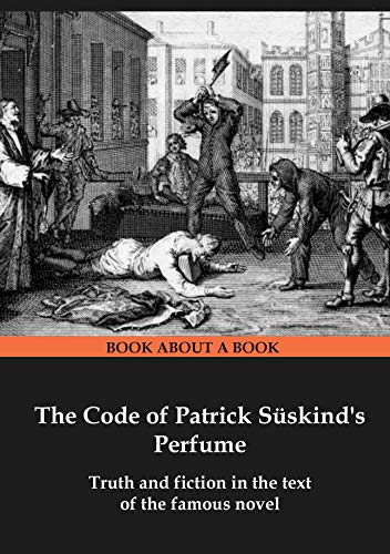 The Code of Patrick Süskind's Perfume: Truth and fiction in the text of the famous novel (English Edition)