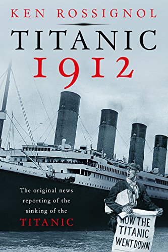 Titanic 1912: The original news reporting of the sinking of the Titanic (History of the RMS Titanic series Book 1) (English Edition)