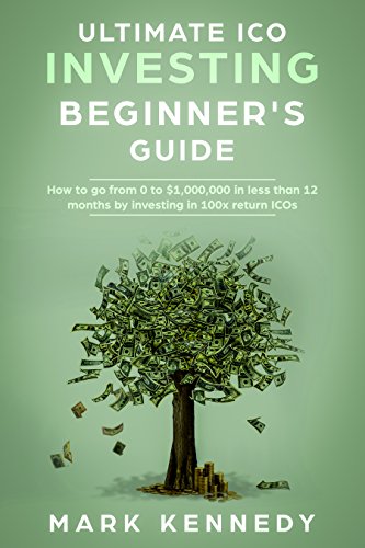 Ultimate ICO Investing Beginner's Guide: How to go from 0 to $1,000,000 in less than 12 months by investing in 100x return ICOs (Book on Cryptocurrency, ... ICO Investing Series 1) (English Edition)