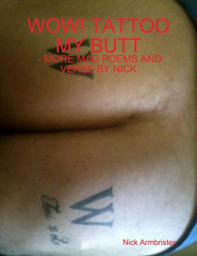 Wow! Tattoo My Butt - More Mad Poems and Verse by Nick (English Edition)
