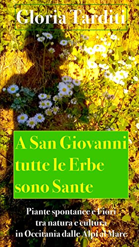 A San Giovanni tutte le Erbe sono Sante: Piante spontanee e fiori tra natura e cultura in Occitania dalle Alpi al Mare (Italian Edition)