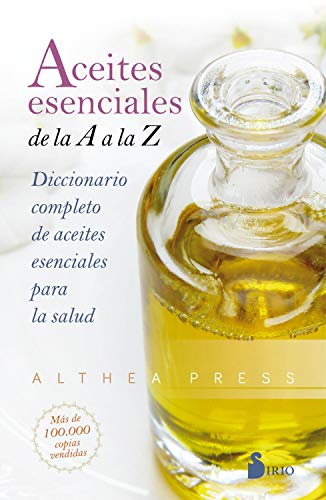 Aceites esenciales. De la A a la Z: Diccionario completo de aceites esenciales para la salud