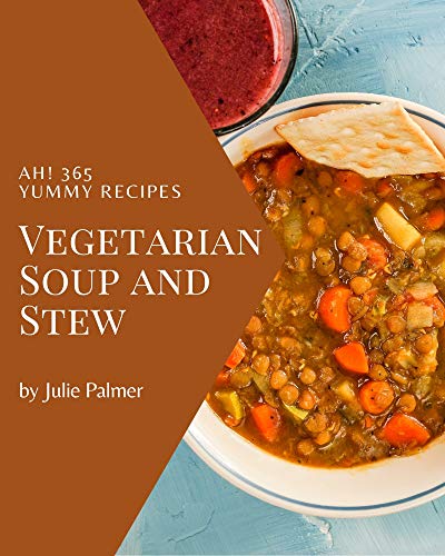 Ah! 365 Yummy Vegetarian Soup and Stew Recipes: A Must-have Yummy Vegetarian Soup and Stew Cookbook for Everyone (English Edition)