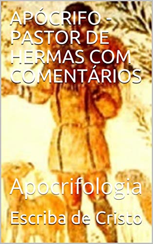 APÓCRIFO - PASTOR DE HERMAS COM COMENTÁRIOS: Apocrifologia (Portuguese Edition)