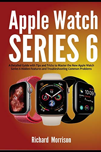 Apple Watch Series 6: A Detailed Guide with Tips and Tricks to Mastering the New Apple Watch Series 6 Hidden Features and Troubleshooting Common Problems
