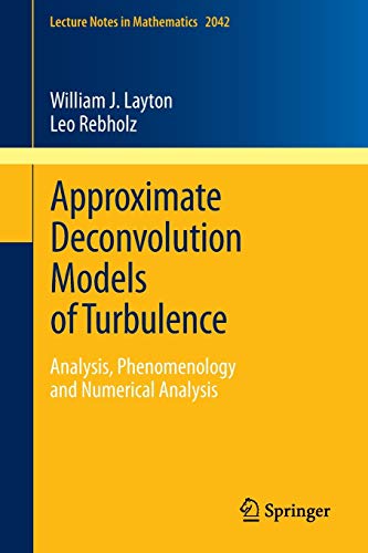 Approximate Deconvolution Models of Turbulence: Analysis, Phenomenology and Numerical Analysis: 2042 (Lecture Notes in Mathematics)