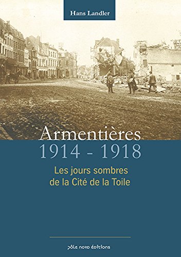 Armentieres en 14-18 : les Heures Sombres de la Cite de la Toile