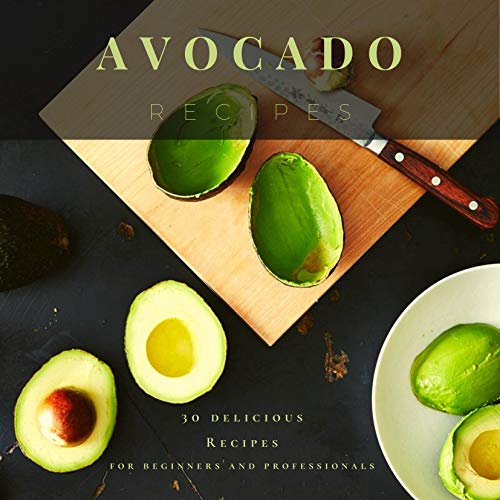 Avocado Recipes: 30 delicious Recipes for beginners and professionals (English Edition)