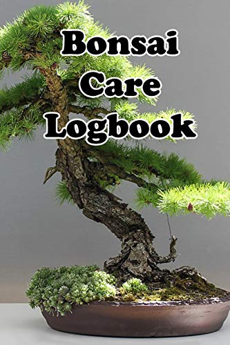 Bonsai Care Logbook: Record Care Instructions, Tools, Types, Indoors, Outdoors and Records of Bonasai Care