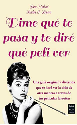 Dime qué te pasa y te diré qué peli ver: Una guía original y divertida que te hará ver la vida de otra manera a través de tus películas favoritas