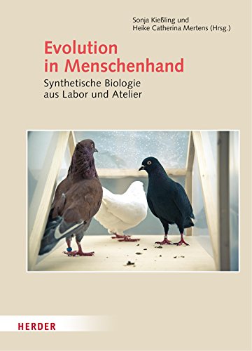 Evolution in Menschenhand: Synthetische Biologie aus Labor und Atelier (German Edition)