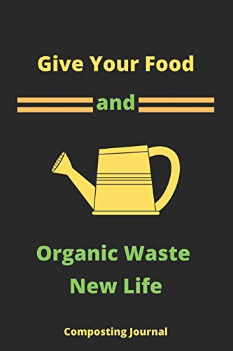 Give Your Food and Organic Waste new Life: Composting Journal,  Composting Gardener journal, Gift for Composting Lovers-120 Pages(6"x9") Matte Cover Finish