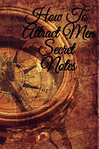 How To Attract Men Secret Notes: Write Down Your Magnetism, Seduction, Allure, Appeal, Charm, Charisma & Aura Key Lessons - Law Of Attraction Journal, ... 6"x9" Inches, 120 College Ruled Notepad Pages