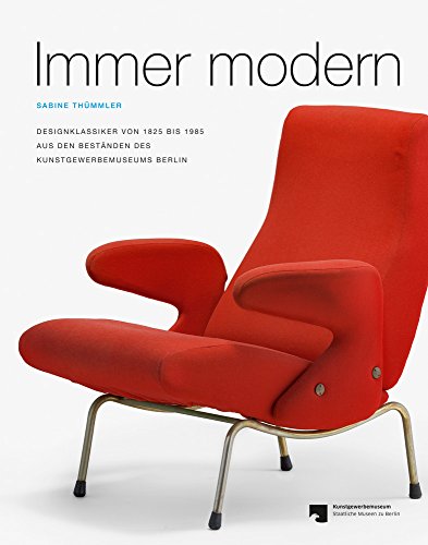 Immer modern: Designklassiker von 1825 bis 1985 aus den Beständen des Kunstgewerbemuseums Berlin: Designklassiker Von 1825 Bis 1985 Aus Den Bestanden Des Kunstgewerbemuseums Berlin