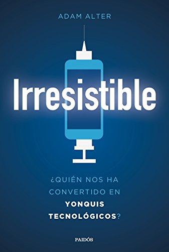 Irresistible: ¿Quién nos ha convertido en yonquis tecnológicos? (Contextos)