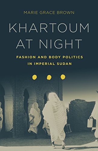 Khartoum at Night: Fashion and Body Politics in Imperial Sudan (English Edition)