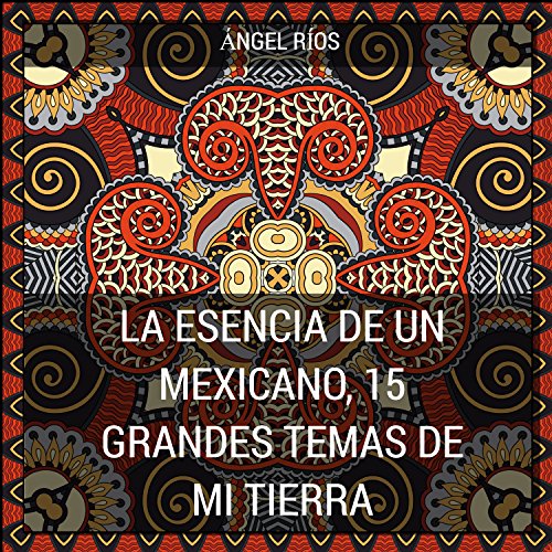 La Esencia De Un Mexicano (15 Grandes Temas De MI Tierra)