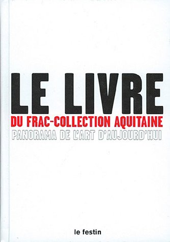 Le livre du frac collection aquitaine, panorama de l'art d'aujourd'hui