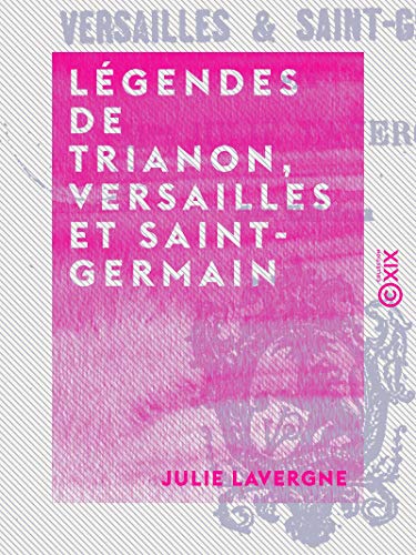 Légendes de Trianon, Versailles et Saint-Germain (French Edition)