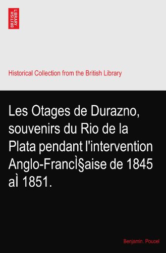 Les Otages de Durazno, souvenirs du Rio de la Plata pendant l'intervention Anglo-FrancÌ§aise de 1845 aÌ 1851.