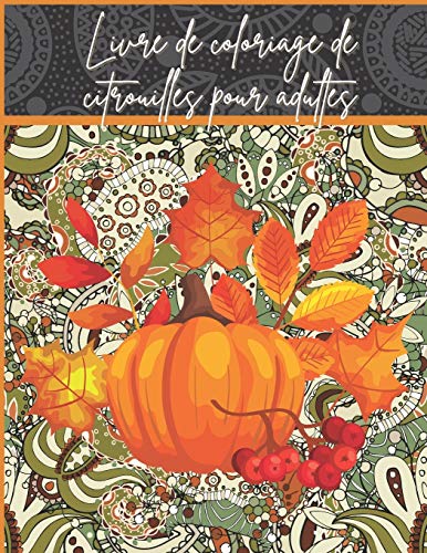 Livre de coloriage de citrouilles pour adultes: Mandalas de citrouilles florales à colorier pour des heures de plaisir et de relaxation, de gestion du stress, de méditation et de bonheur