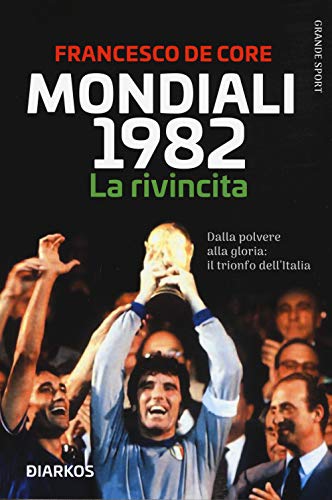 Mondiali 1982. La rivincita. Dalla polvere alla gloria: il trionfo dell'Italia (Grande sport)