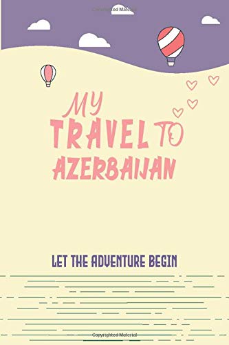 My Travel To Azerbaijan Trip Notebook: Travel Planner/ Diary Log Notebook, 120 Pages, 6x9, Soft Cover, Matte Finish