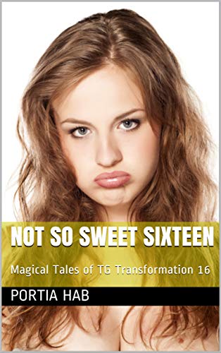 Not So Sweet Sixteen: Magical Tales of TG Transformation 16 (English Edition)