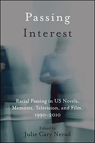 Passing Interest: Racial Passing in US Novels, Memoirs, Television, and Film, 1990-2010 (SUNY series in Multiethnic Literature) (English Edition)