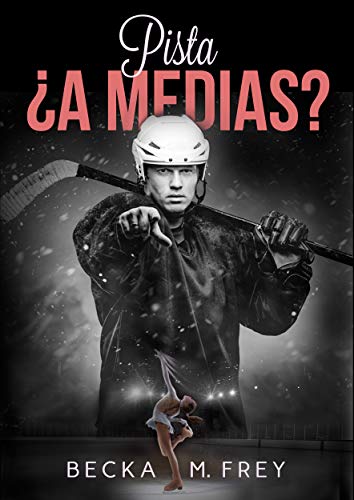 Pista ¿a medias?: Novela de romance, erótica, hockey y patinaje artístico (Seduciendo a deportistas nº 2)