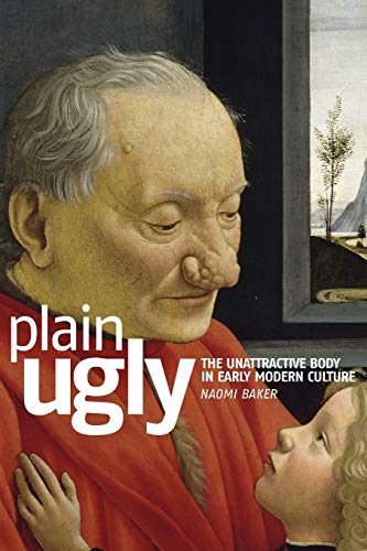 Plain Ugly: The Unattractive Body in Early Modern Culture