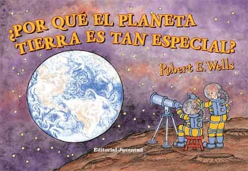 ¿Por qué el planeta tierra es tan especial? (LIBROS DE ROBERT E. WELLS)