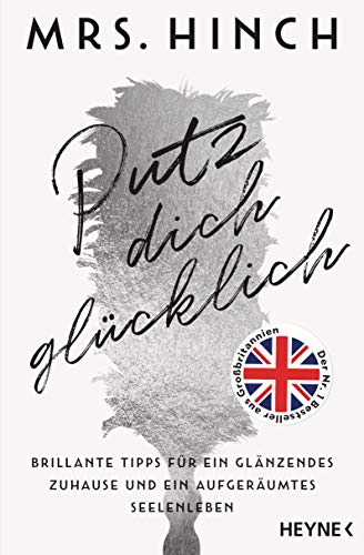 Putz dich glücklich: Brillante Tipps für ein glänzendes Zuhause und ein aufgeräumtes Seelenleben - Der Nr. 1 Bestseller aus Großbritannien (German Edition)