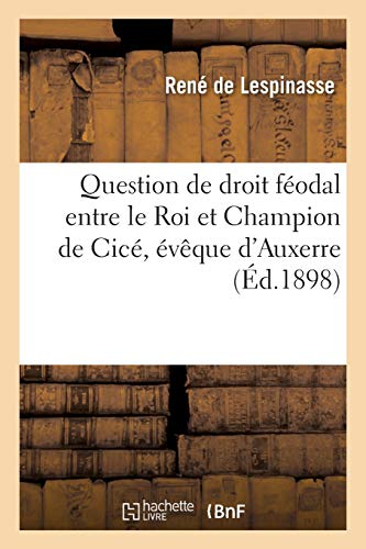 Question de droit féodal entre le Roi et Champion de Cicé, évêque d'Auxerre: à propos de la vente des forges de M. de La Chaussade à Cosne et à Guérigny, par René de Lespinasse (Sciences sociales)