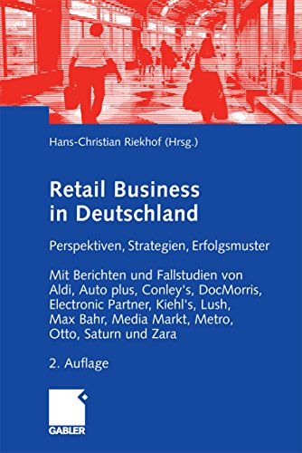 Retail Business: Perspektiven, Strategien, Erfolgsmuster. Mit Berichten und Fallstudien von Aldi, Auto plus, Conley's, DocMorris, Electronic Partner, Kiehl's, ... Otto, Saturn und Zara (German Edition)