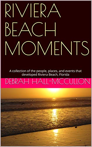 RIVIERA BEACH MOMENTS: A collection of the people, places, and events that developed Riviera Beach, Florida (English Edition)