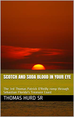 Scotch and Soda Blood in Your Eye: The 3rd Thomas Patrick O'Reilly romp through Sebastian Florida's Treasure Coast (English Edition)