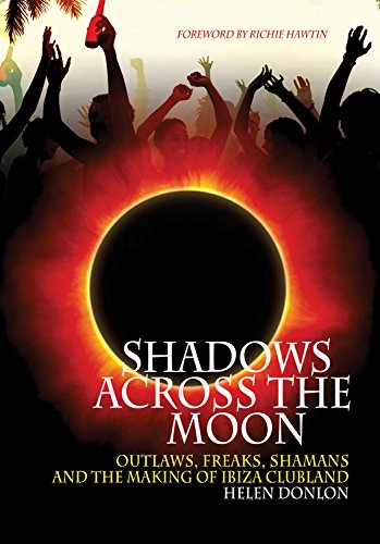 Shadows Across the Moon: Outlaws, Freaks, Shamans and the Making of Ibiza Clubland