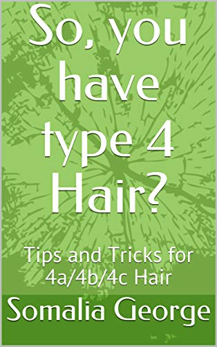 So, you have type 4 Hair?: Tips and Tricks for 4a/4b/4c Hair (English Edition)
