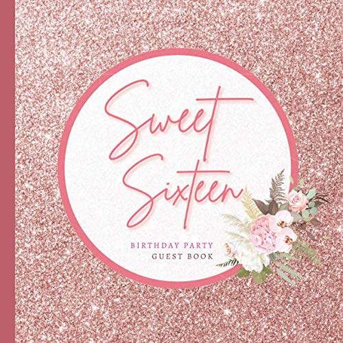 Sweet Sixteen Birthday Party Guest Book: Floral Design Sweet 16 Gifts for Girls | Sweet 16 Birthday Party Decorations with Rose Gold Glitter Sparkle ... | Paperback Guest Book (Premium Cream Paper)